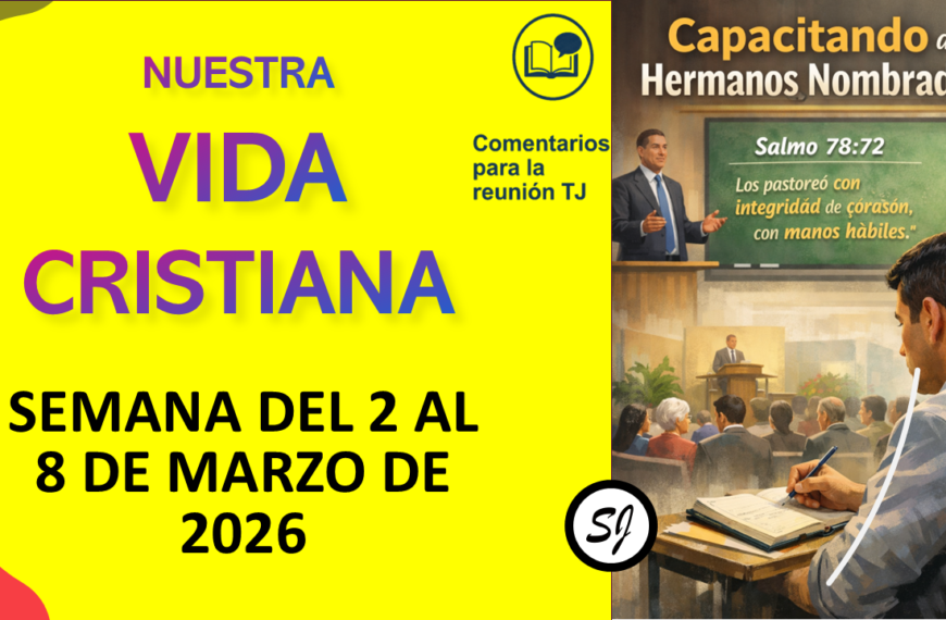Comentarios para la reunión TJ NUESTRA VIDA CRISTIANA de esta semana del 2 al 8 de Marzo de 2026