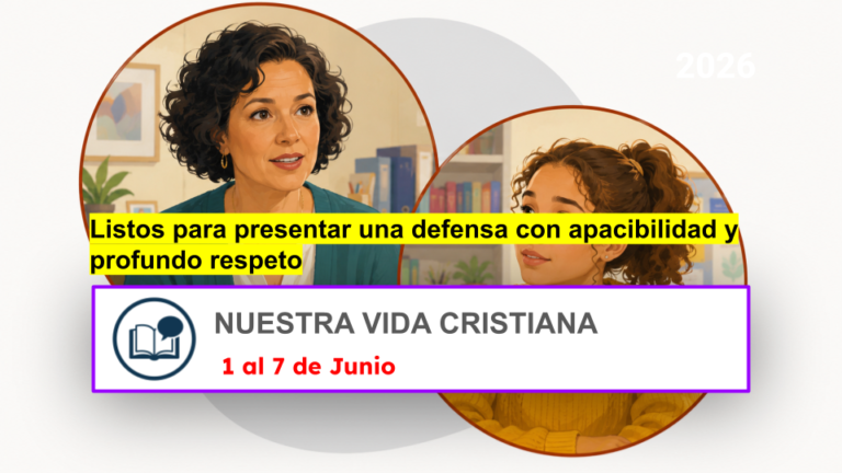 Nuestra Vida Cristiana para la semana del 1 al 7 de junio de 2026 para el tema listos para presentar una defensa con apacibilidad y respeto