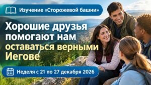 Изучение «Сторожевой башни» за неделю с 21 по 27 декабря 2026 года