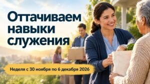 Оттачиваем навыки служения на неделю с 30 ноября по 6 декабря 2026 года