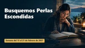 Busquemos Perlas Escondidas para la semana del 15 al 21 de febrero de 2027