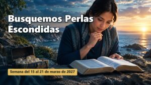 Busquemos Perlas Escondidas para la semana del 15 al 21 de marzo de 2027