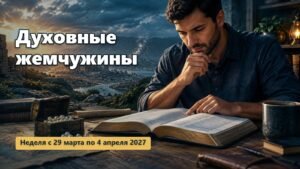 Духовные жемчужины на неделю с 29 марта по 4 апреля 2027 года