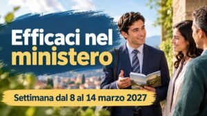 Efficaci nel ministero per la settimana dall’8 al 14 marzo 2027