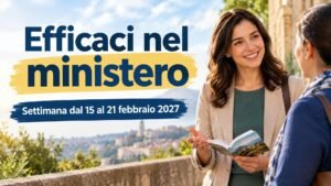 Efficaci nel ministero per la settimana dal 15 al 21 febbraio 2027