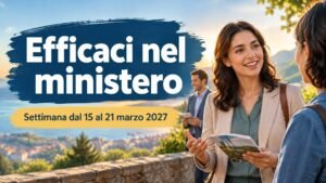 Efficaci nel ministero per la settimana dal 15 al 21 marzo 2027