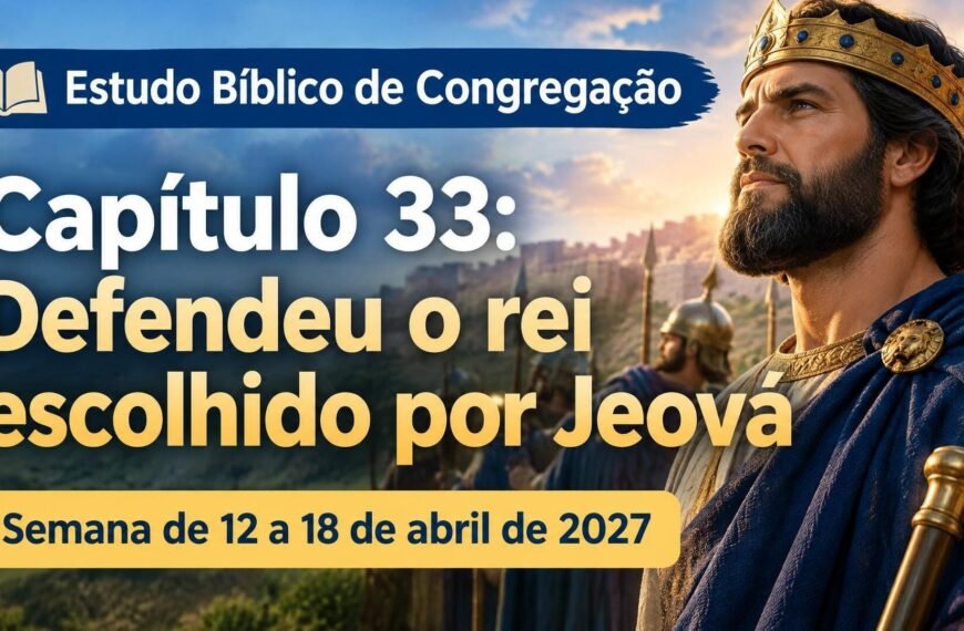 Comentários para a reunião TJ Estudo Bíblico de Congregação para a semana de 12 a 18 de abril de 2027