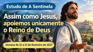 Estudo de A Sentinela para a semana de 15 a 21 de fevereiro de 2027