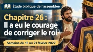 Étude biblique de l’assemblée pour la semaine du 15 au 21 février 2027