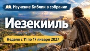Изучение Библии в собрании на неделю с 11 по 17 января 2027 года