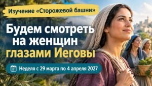 Изучение «Сторожевой башни» на неделю с 29 марта по 4 апреля 2027 года