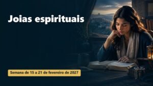 Joias espirituais para a semana de 15 a 21 de fevereiro de 2027
