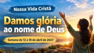 Nossa Vida Cristã para a semana de 12 a 18 de abril de 2027