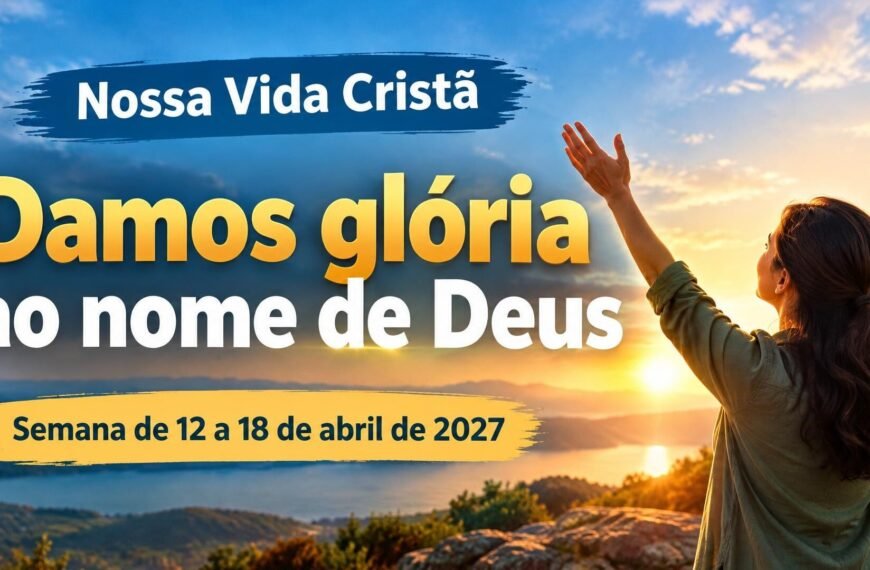 Comentários para a reunião TJ Nossa Vida Cristã para a semana de 12 a 18 de abril de 2027
