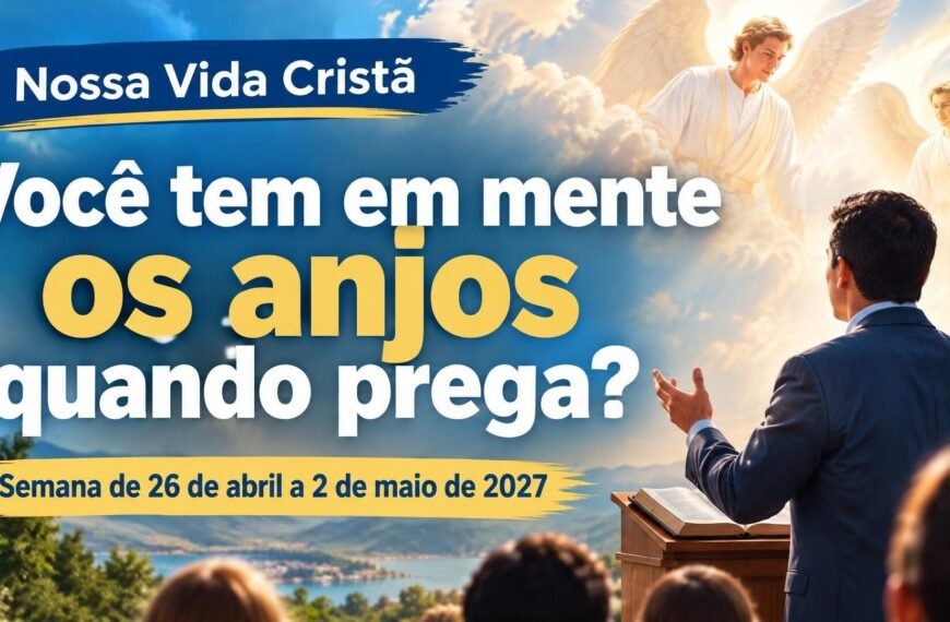 Comentários para a reunião TJ Nossa Vida Cristã para a semana de 26 de abril a 2 de maio de 2027