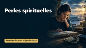 Perles spirituelles pour la semaine du 4 au 10 janvier 2027