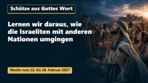 Schätze aus Gottes Wort für die Woche vom 22. bis 28. Februar 2027