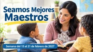 Seamos Mejores Maestros para la semana del 15 al 21 de febrero de 2027
