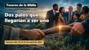 Tesoros de la Biblia para la semana del 19 al 25 de abril de 2027