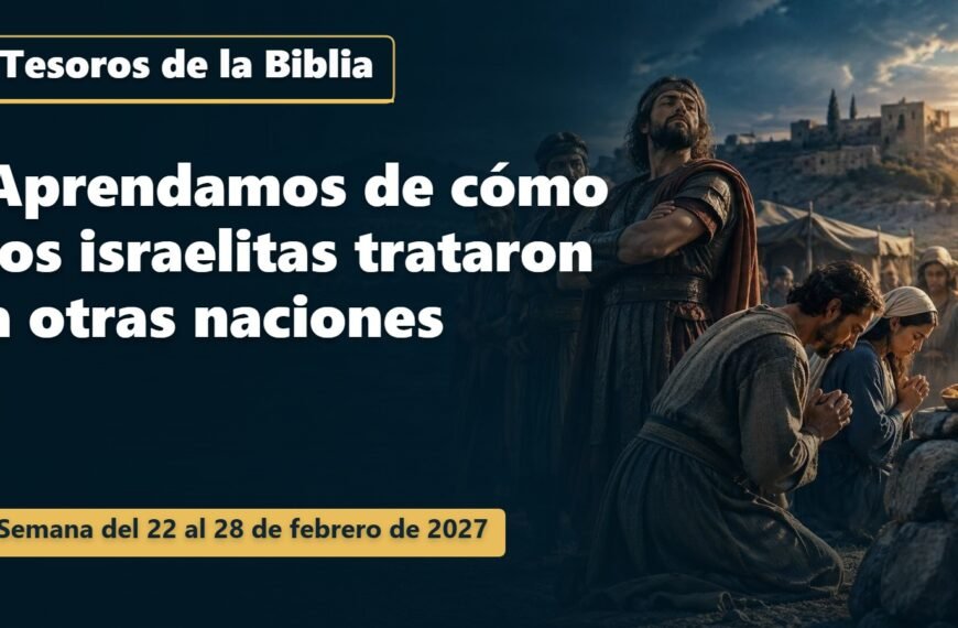 Comentarios para la reunión TJ Tesoros de la Biblia para la semana del 22 al 28 de febrero de 2027