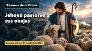 Tesoros de la Biblia para la semana del 5 al 11 de abril de 2027