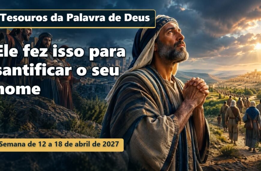 Comentários para a reunião TJ Tesouros da Palavra de Deus para a semana de 12 a 18 de abril de 2027