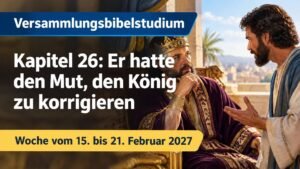 Versammlungsbibelstudium für die Woche vom 15. bis 21. Februar 2027