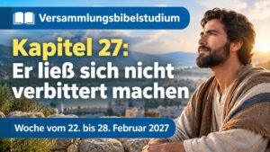 Versammlungsbibelstudium für die Woche vom 22. bis 28. Februar 2027
